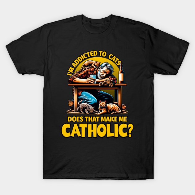 I’m Addicted to Cats, Does That Make Me Catholic? T-Shirt by BankaiChu